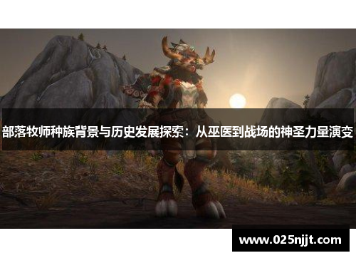 部落牧师种族背景与历史发展探索：从巫医到战场的神圣力量演变